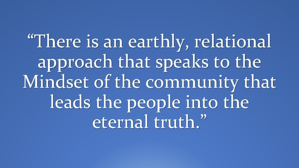 “There is an earthly, relational approach that speaks to the Mindset of the community