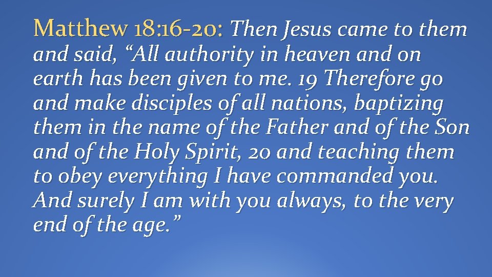 Matthew 18: 16 -20: Then Jesus came to them and said, “All authority in