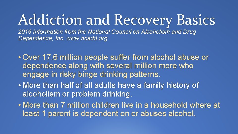 Addiction and Recovery Basics 2016 Information from the National Council on Alcoholism and Drug