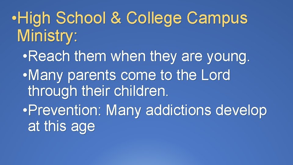  • High School & College Campus Ministry: • Reach them when they are