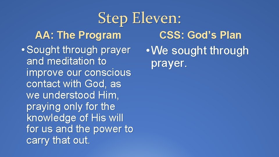 Step Eleven: AA: The Program CSS: God’s Plan • Sought through prayer • We