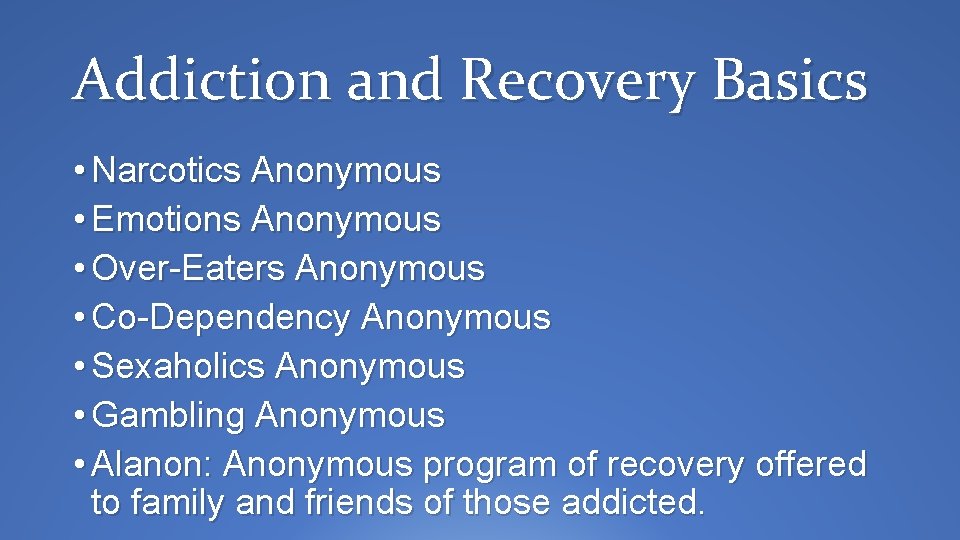 Addiction and Recovery Basics • Narcotics Anonymous • Emotions Anonymous • Over-Eaters Anonymous •