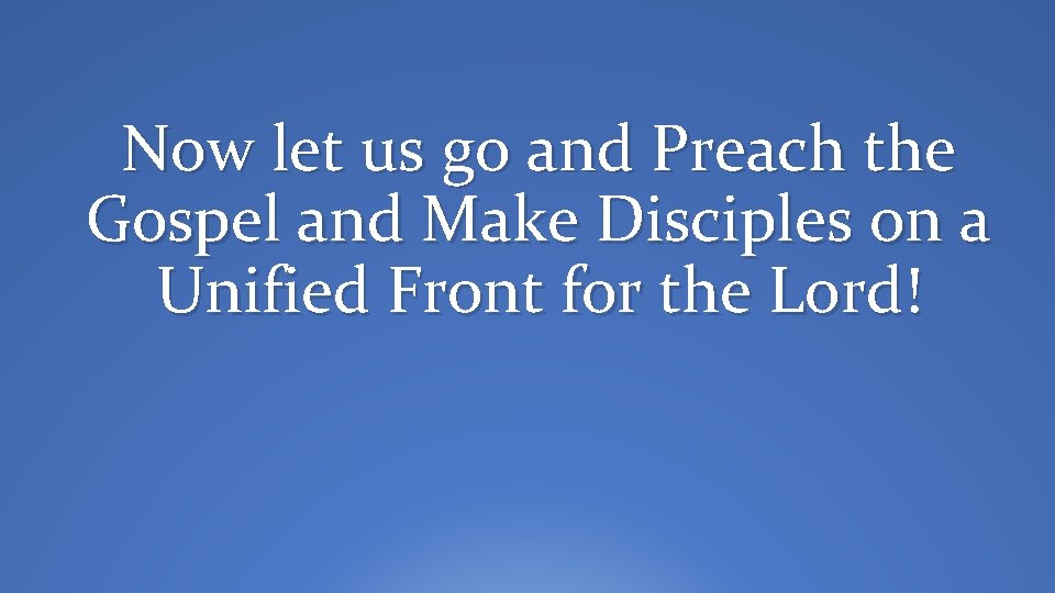 Now let us go and Preach the Gospel and Make Disciples on a Unified