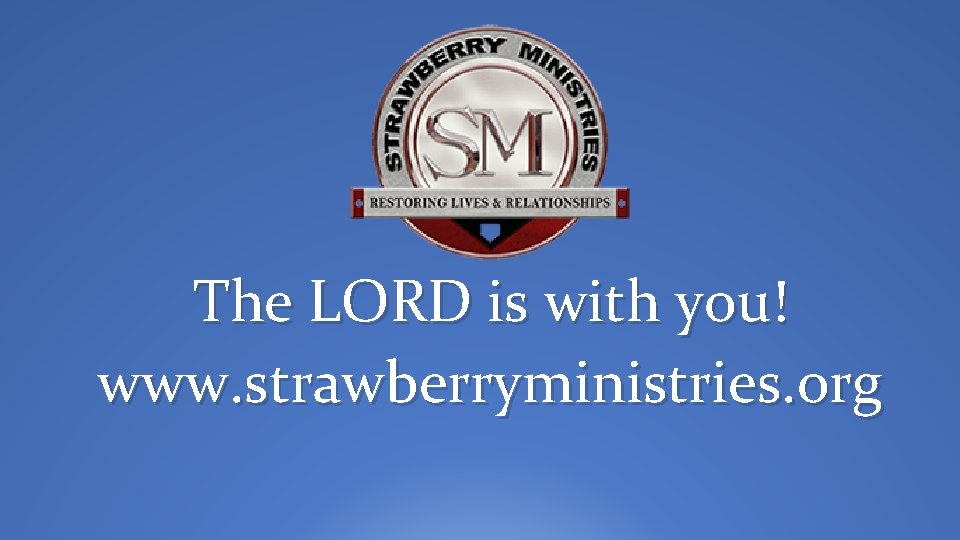 The LORD is with you! www. strawberryministries. org 