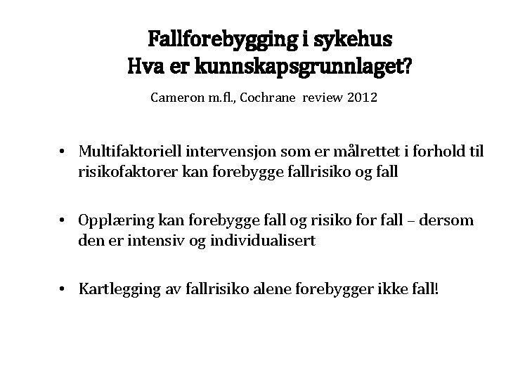 Fallforebygging i sykehus Hva er kunnskapsgrunnlaget? Cameron m. fl. , Cochrane review 2012 •