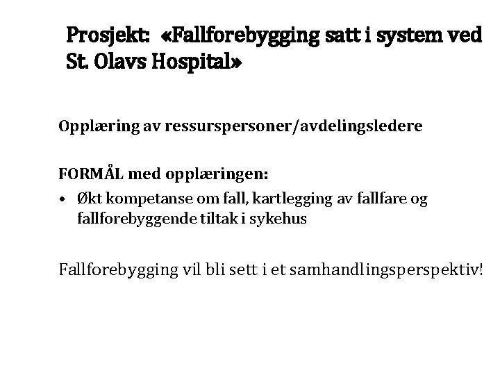 Prosjekt: «Fallforebygging satt i system ved St. Olavs Hospital» Opplæring av ressurspersoner/avdelingsledere FORMÅL med