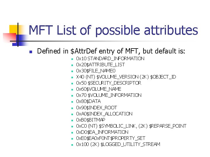 MFT List of possible attributes n Defined in $Attr. Def entry of MFT, but