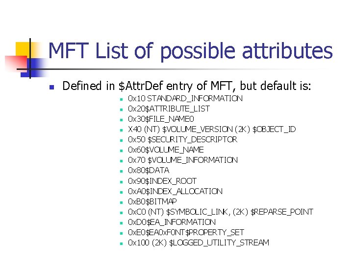 MFT List of possible attributes n Defined in $Attr. Def entry of MFT, but MFT List of possible attributes n Defined in $Attr. Def entry of MFT, but
