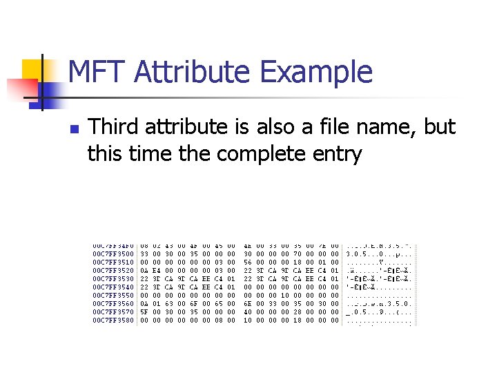 MFT Attribute Example n Third attribute is also a file name, but this time MFT Attribute Example n Third attribute is also a file name, but this time