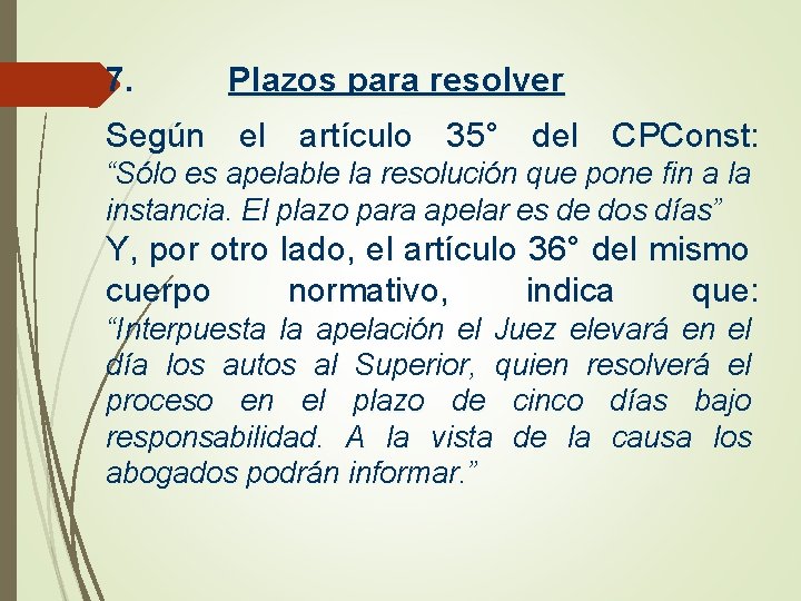 7. Plazos para resolver Según el artículo 35° del CPConst: “Sólo es apelable la