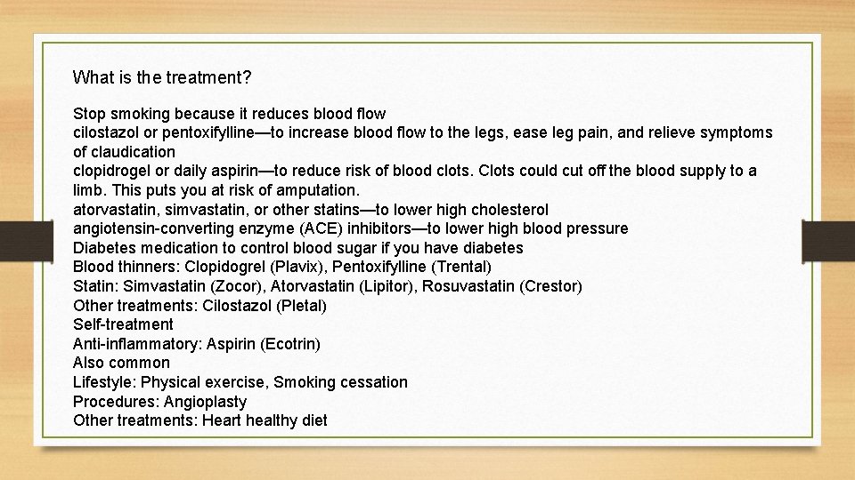 What is the treatment? Stop smoking because it reduces blood flow cilostazol or pentoxifylline—to