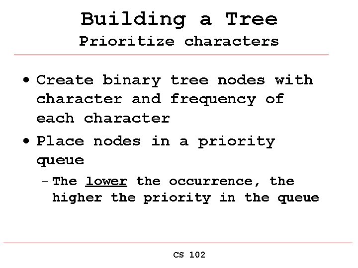 Building a Tree Prioritize characters · Create binary tree nodes with character and frequency