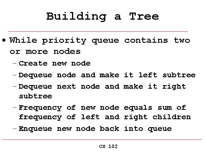 Building a Tree · While priority queue contains two or more nodes – Create