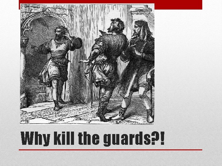 Why kill the guards? ! 