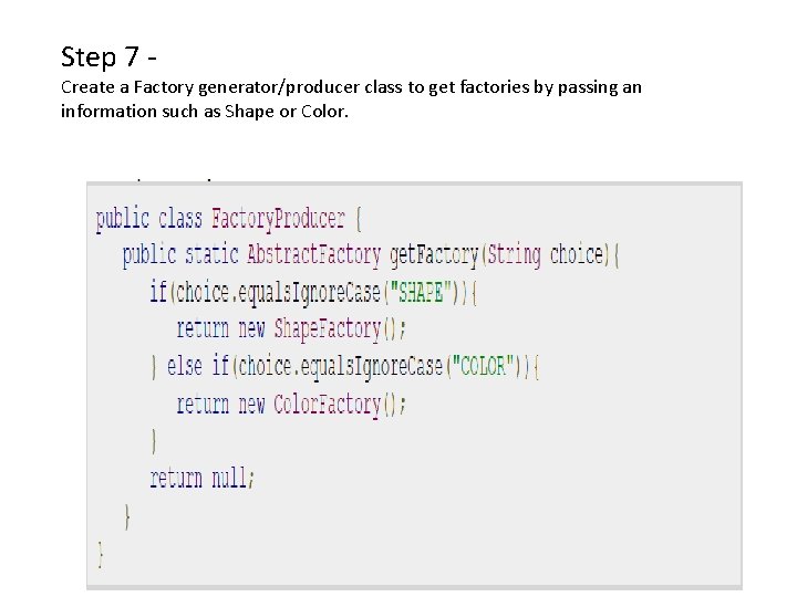 Step 7 - Create a Factory generator/producer class to get factories by passing an Step 7 - Create a Factory generator/producer class to get factories by passing an