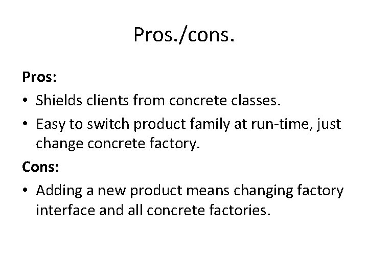 Pros. /cons. Pros: • Shields clients from concrete classes. • Easy to switch product Pros. /cons. Pros: • Shields clients from concrete classes. • Easy to switch product
