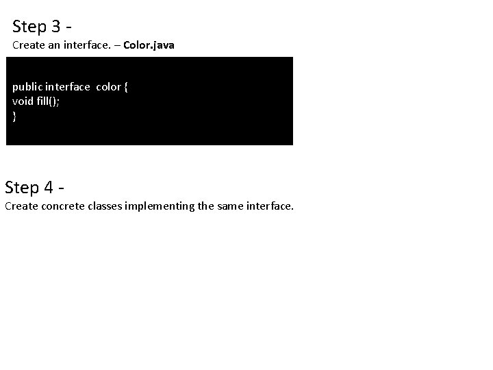 Step 3 - Create an interface. – Color. java public interface color { void Step 3 - Create an interface. – Color. java public interface color { void