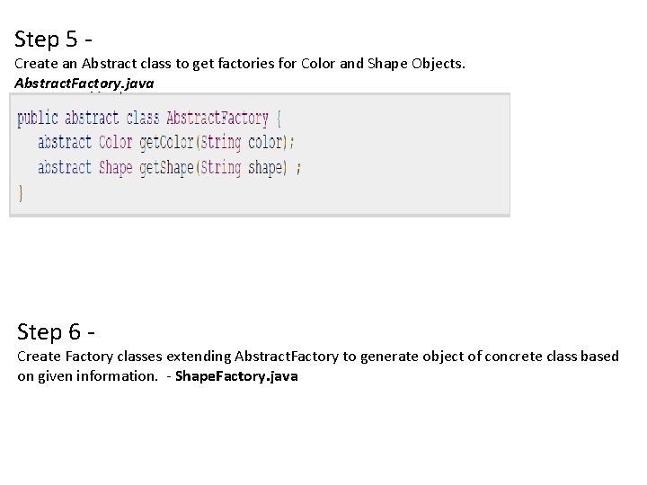 Step 5 - Create an Abstract class to get factories for Color and Shape Step 5 - Create an Abstract class to get factories for Color and Shape