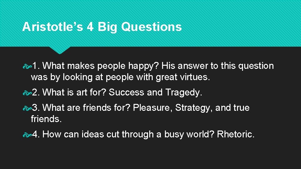 Aristotle’s 4 Big Questions 1. What makes people happy? His answer to this question