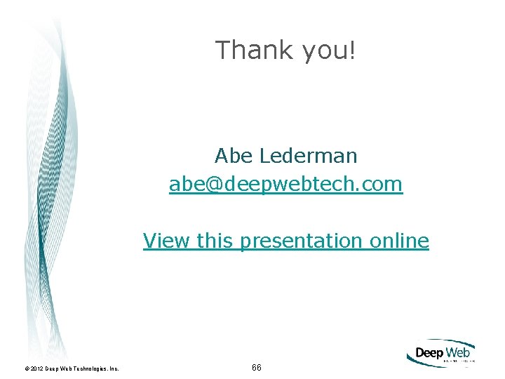 Thank you! Abe Lederman abe@deepwebtech. com View this presentation online © 2012 Deep Web