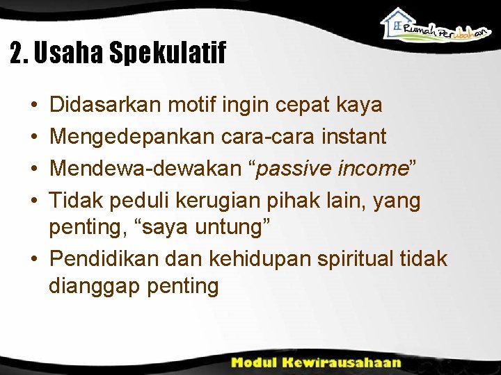 2. Usaha Spekulatif • • Didasarkan motif ingin cepat kaya Mengedepankan cara-cara instant Mendewa-dewakan