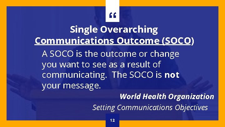 “ Single Overarching Communications Outcome (SOCO) A SOCO is the outcome or change you