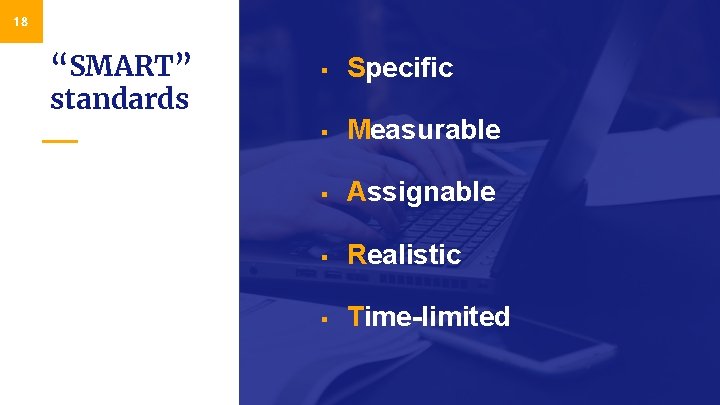 18 “SMART” standards § Specific § Measurable § Assignable § Realistic § Time-limited 