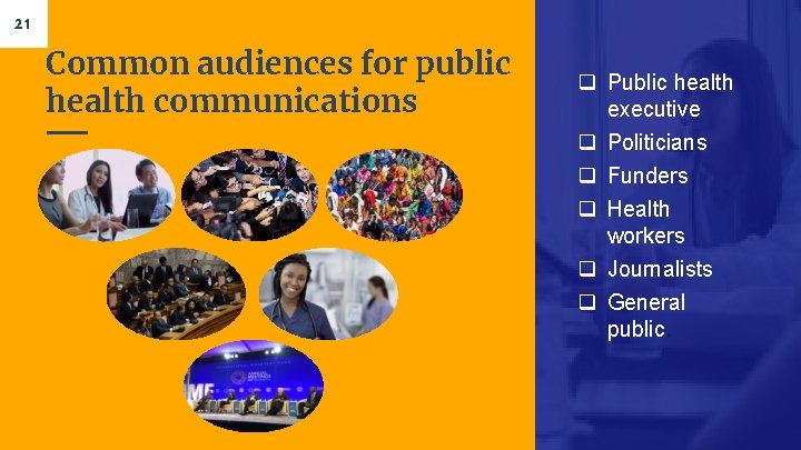 21 Common audiences for public health communications q Public health executive q Politicians q
