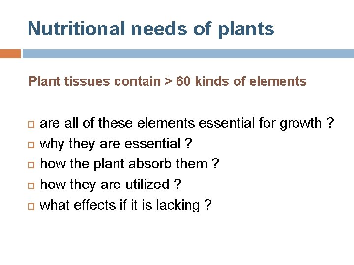 Nutritional needs of plants Plant tissues contain > 60 kinds of elements are all