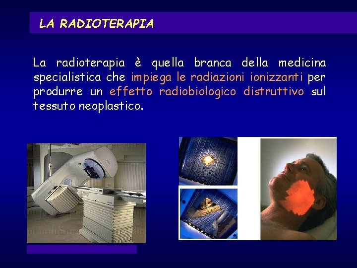 LA RADIOTERAPIA La radioterapia è quella branca della medicina specialistica che impiega le radiazionizzanti