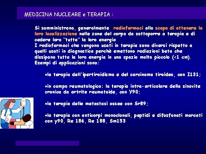 MEDICINA NUCLEARE e TERAPIA : Si somministrano, generalmente radiofarmaci allo scopo di ottenere la