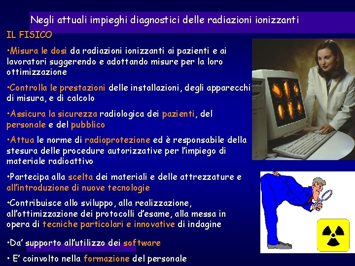 Negli attuali impieghi diagnostici delle radiazionizzanti IL FISICO • Misura le dosi da radiazionizzanti