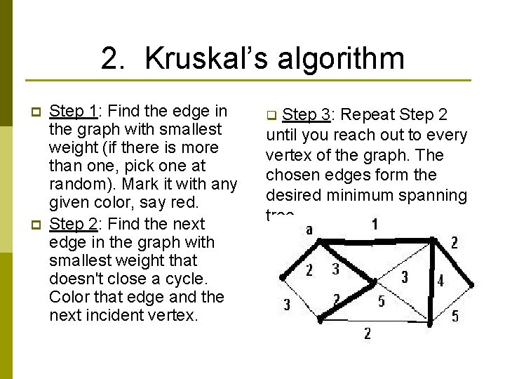 2. Kruskal’s algorithm p p Step 1: Find the edge in the graph with