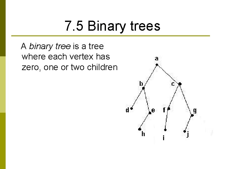 7. 5 Binary trees A binary tree is a tree where each vertex has