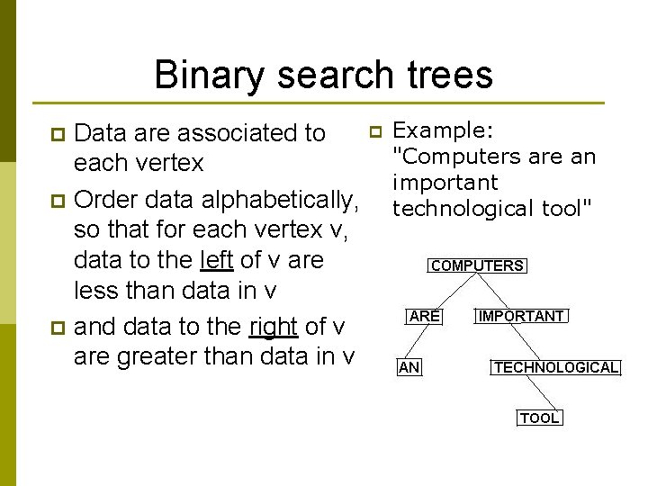 Binary search trees p Data are associated to each vertex p Order data alphabetically,