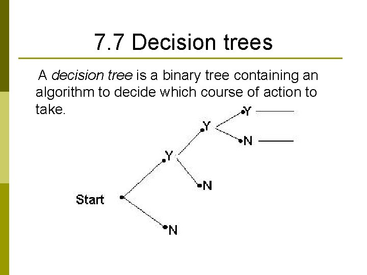 7. 7 Decision trees A decision tree is a binary tree containing an algorithm