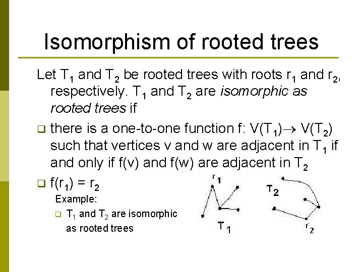 Isomorphism of rooted trees Let T 1 and T 2 be rooted trees with