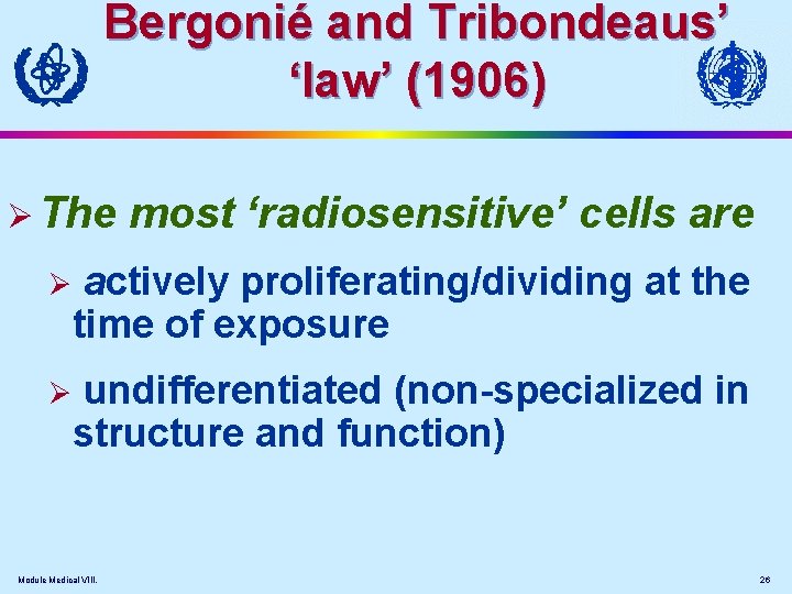 Bergonié and Tribondeaus’ ‘law’ (1906) Ø The most ‘radiosensitive’ cells are Ø actively proliferating/dividing