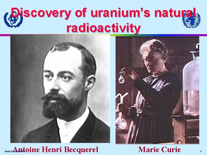 Discovery of uranium’s natural radioactivity Antoine Henri Becquerel Module Medical VIII. Marie Curie 4