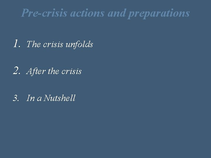 Pre-crisis actions and preparations 1. The crisis unfolds 2. After the crisis 3. In