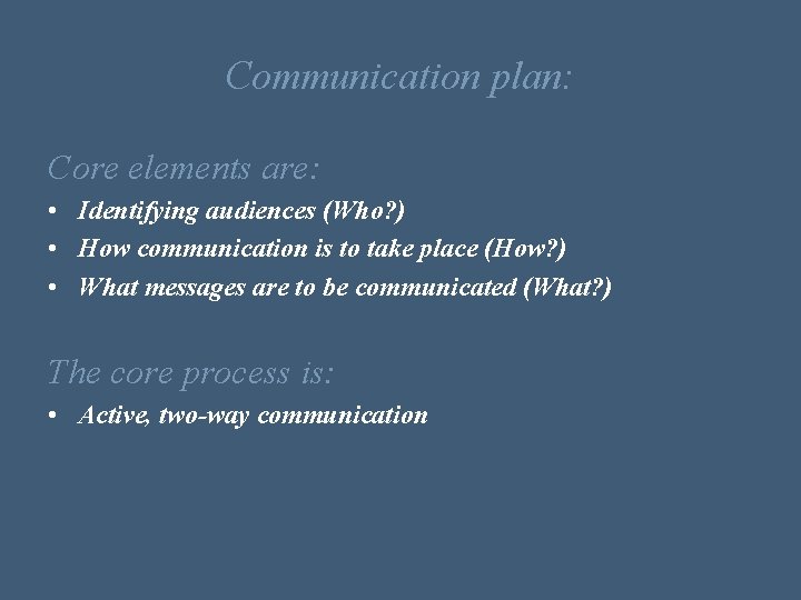 Communication plan: Core elements are: • Identifying audiences (Who? ) • How communication is