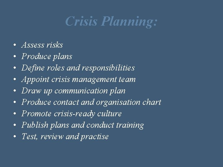 Crisis Planning: • • • Assess risks Produce plans Define roles and responsibilities Appoint