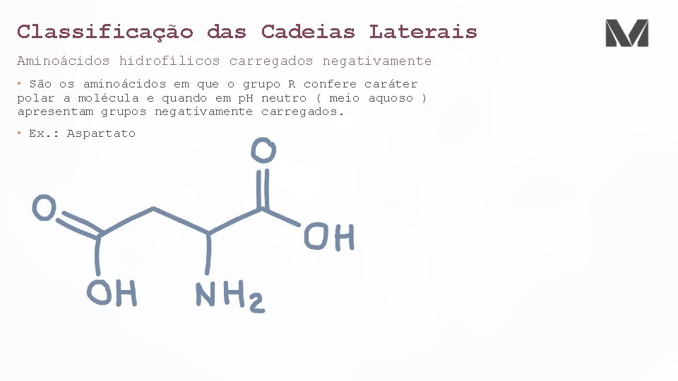 Classificação das Cadeias Laterais Aminoácidos hidrofílicos carregados negativamente • São os aminoácidos em que