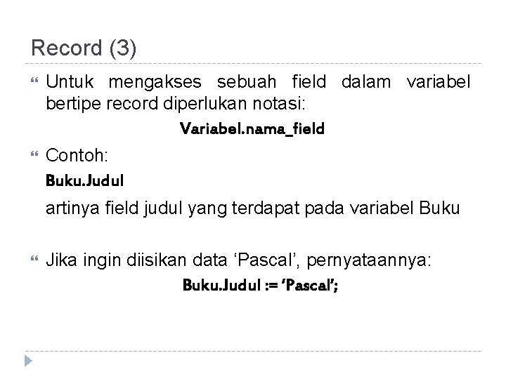 Record (3) Untuk mengakses sebuah field dalam variabel bertipe record diperlukan notasi: Variabel. nama_field