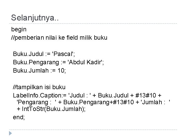 Selanjutnya. . begin //pemberian nilai ke field milik buku Buku. Judul : = 'Pascal';