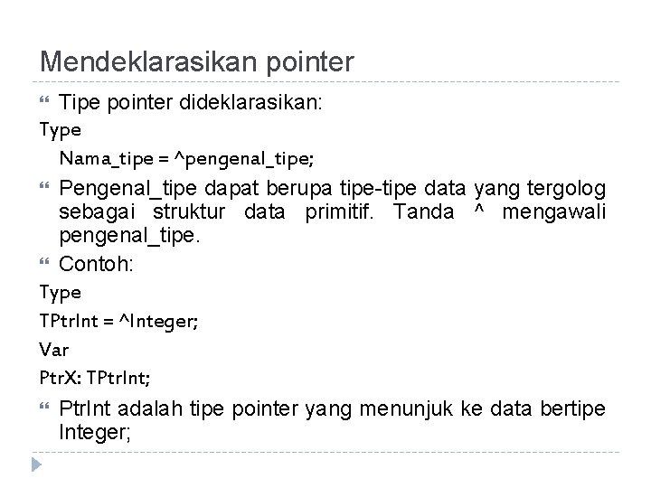 Mendeklarasikan pointer Tipe pointer dideklarasikan: Type Nama_tipe = ^pengenal_tipe; Pengenal_tipe dapat berupa tipe-tipe data