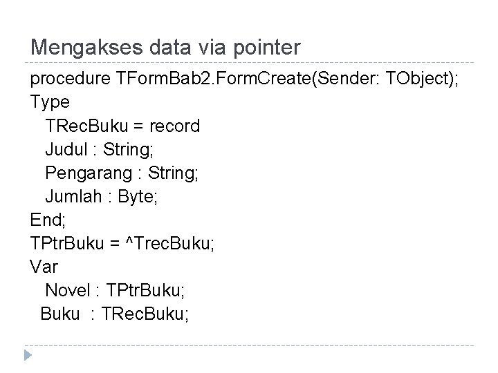 Mengakses data via pointer procedure TForm. Bab 2. Form. Create(Sender: TObject); Type TRec. Buku