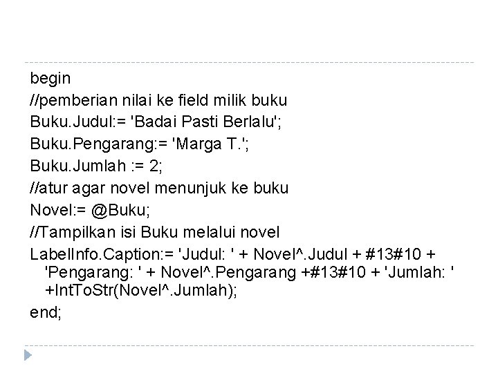 begin //pemberian nilai ke field milik buku Buku. Judul: = 'Badai Pasti Berlalu'; Buku.