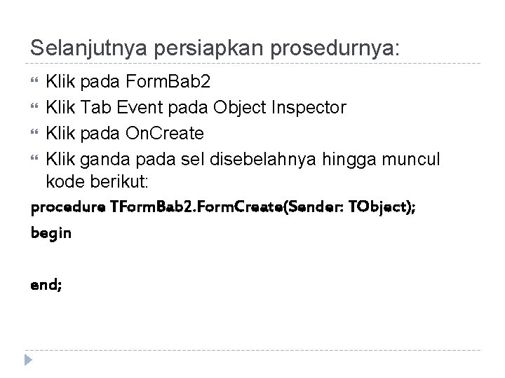 Selanjutnya persiapkan prosedurnya: Klik pada Form. Bab 2 Klik Tab Event pada Object Inspector