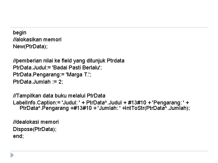 begin //alokasikan memori New(Ptr. Data); //pemberian nilai ke field yang ditunjuk Ptrdata Ptr. Data.